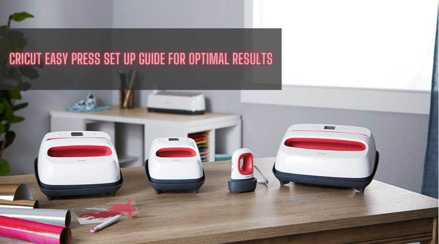 Cricut Easy Press Set up Guide for Optimal Results