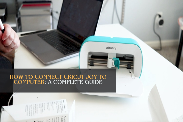 How to Connect Cricut Joy to Computer: A Complete Guide